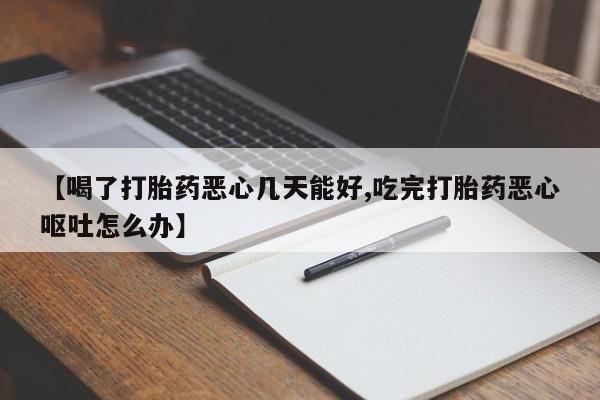 推荐个卖打胎药微信联系方式【喝了打胎药恶心几天能好,吃完打胎药恶心呕吐怎么办】
