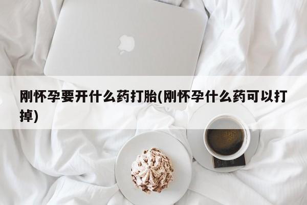 推荐个卖打胎药微信联系方式刚怀孕要开什么药打胎(刚怀孕什么药可以打掉)