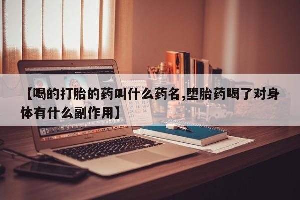 推荐个卖打胎药微信联系方式【喝的打胎的药叫什么药名,堕胎药喝了对身体有什么副作用】