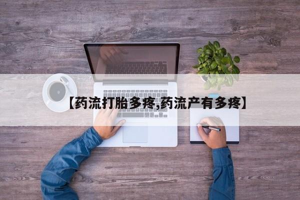 推荐个卖打胎药微信联系方式【药流打胎多疼,药流产有多疼】