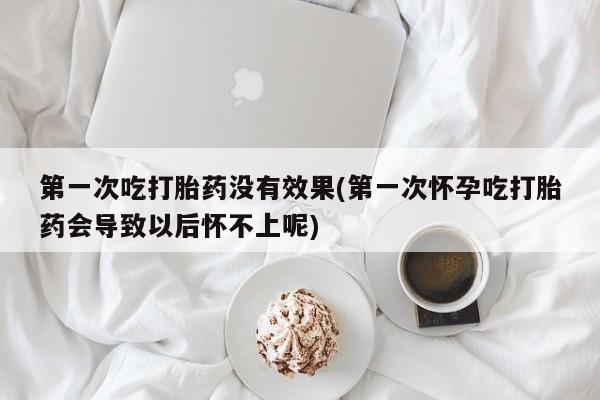 推荐个卖打胎药微信联系方式第一次吃打胎药没有效果(第一次怀孕吃打胎药会导致以后怀不上呢)