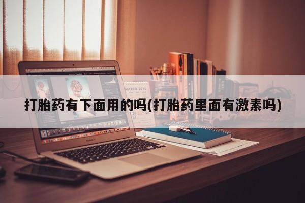 推荐个卖打胎药微信联系方式打胎药有下面用的吗(打胎药里面有激素吗)
