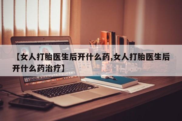 推荐个卖打胎药微信联系方式【女人打胎医生后开什么药,女人打胎医生后开什么药治疗】