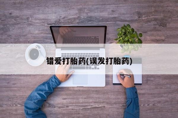 推荐个卖打胎药微信联系方式错爱打胎药(误发打胎药)