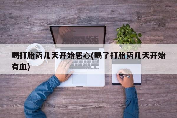 推荐个卖打胎药微信联系方式喝打胎药几天开始恶心(喝了打胎药几天开始有血)