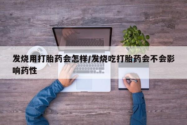 推荐个卖打胎药微信联系方式发烧用打胎药会怎样/发烧吃打胎药会不会影响药性