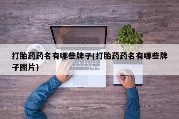 推荐个卖打胎药微信联系方式打胎药药名有哪些牌子(打胎药药名有哪些牌子图片)