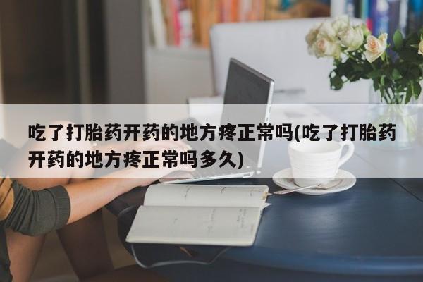 推荐个卖打胎药微信联系方式吃了打胎药开药的地方疼正常吗(吃了打胎药开药的地方疼正常吗多久)