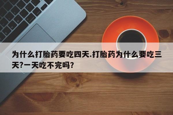 推荐个卖打胎药微信联系方式为什么打胎药要吃四天.打胎药为什么要吃三天?一天吃不完吗？