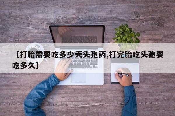 推荐个卖打胎药微信联系方式【打胎需要吃多少天头孢药,打完胎吃头孢要吃多久】