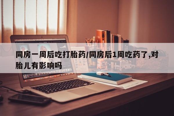 推荐个卖打胎药微信联系方式同房一周后吃打胎药/同房后1周吃药了,对胎儿有影响吗