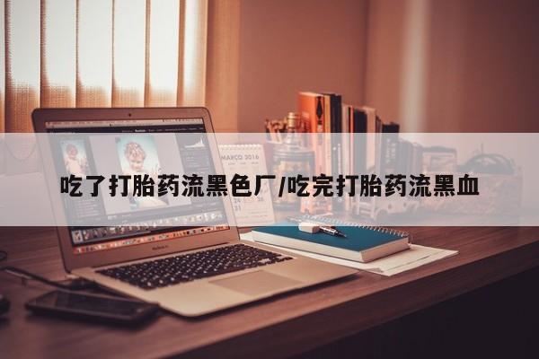 推荐个卖打胎药微信联系方式吃了打胎药流黑色厂/吃完打胎药流黑血