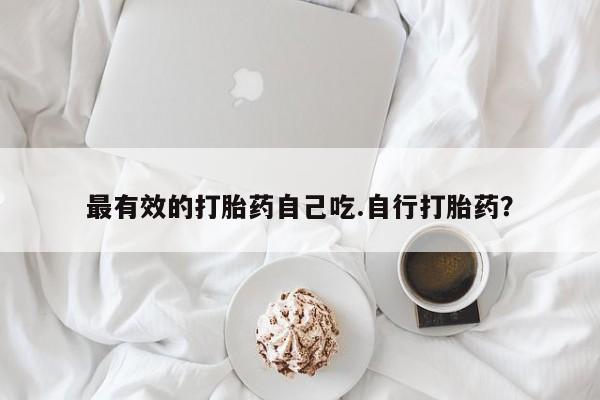 推荐个卖打胎药微信联系方式最有效的打胎药自己吃.自行打胎药？