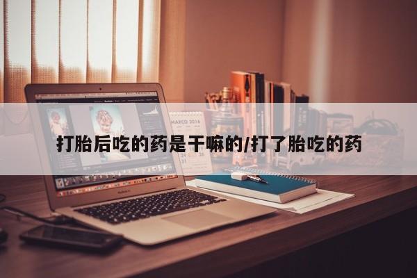 推荐个卖打胎药微信联系方式打胎后吃的药是干嘛的/打了胎吃的药