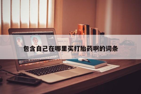 推荐个卖打胎药微信联系方式包含自己在哪里买打胎药啊的词条