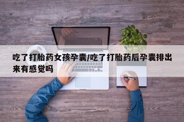 推荐个卖打胎药微信联系方式吃了打胎药女孩孕囊/吃了打胎药后孕囊排出来有感觉吗
