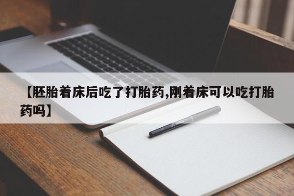 推荐个卖打胎药微信联系方式【胚胎着床后吃了打胎药,刚着床可以吃打胎药吗】