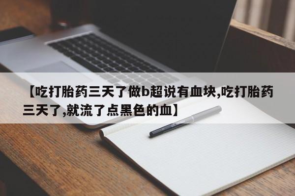 推荐个卖打胎药微信联系方式【吃打胎药三天了做b超说有血块,吃打胎药三天了,就流了点黑色的血】
